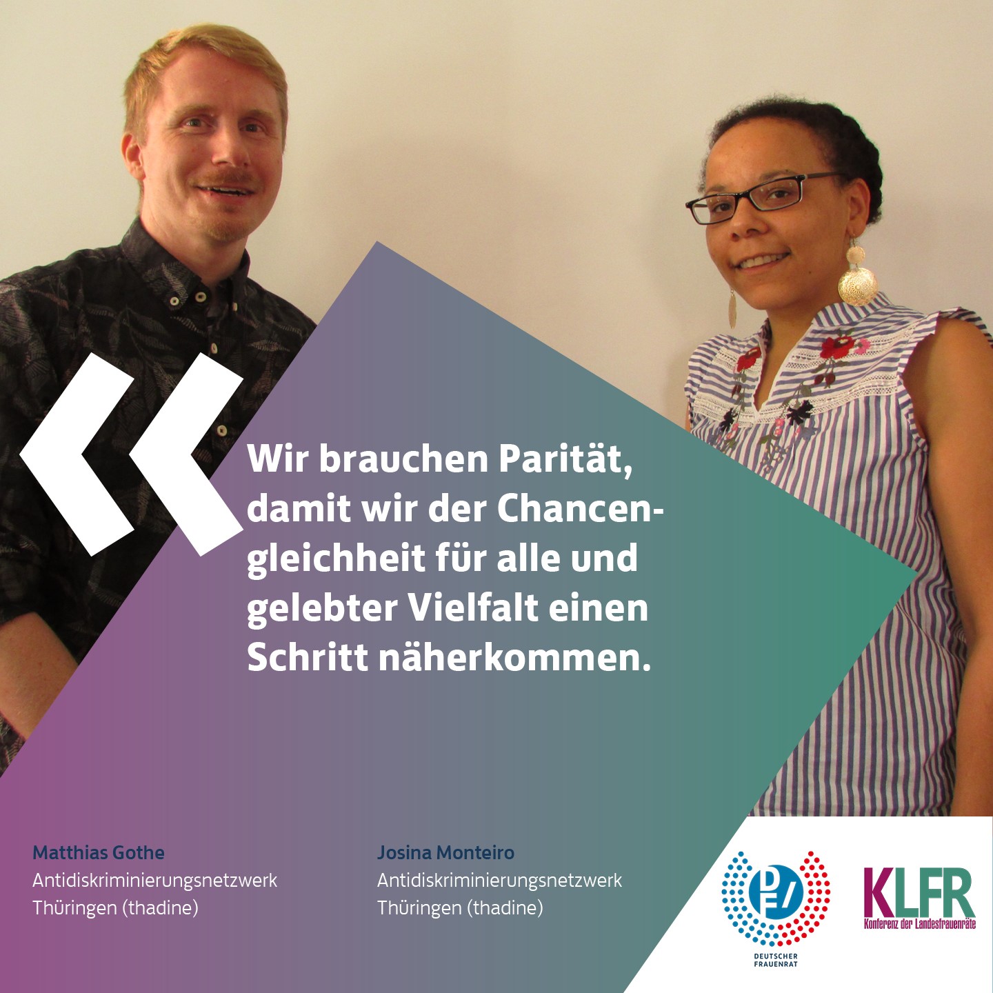 Matthias Gothe, Antidiskriminierungsnetzwerk Thueringen (thadine) & Josina Monteiro, Antidiskriminierungsnetzwerk Thueringen (thadine): Wir brauchen Paritaet, damit wir der Chancengleichheit für alle und gelebter Vielfalt einen Schritt näherkommen