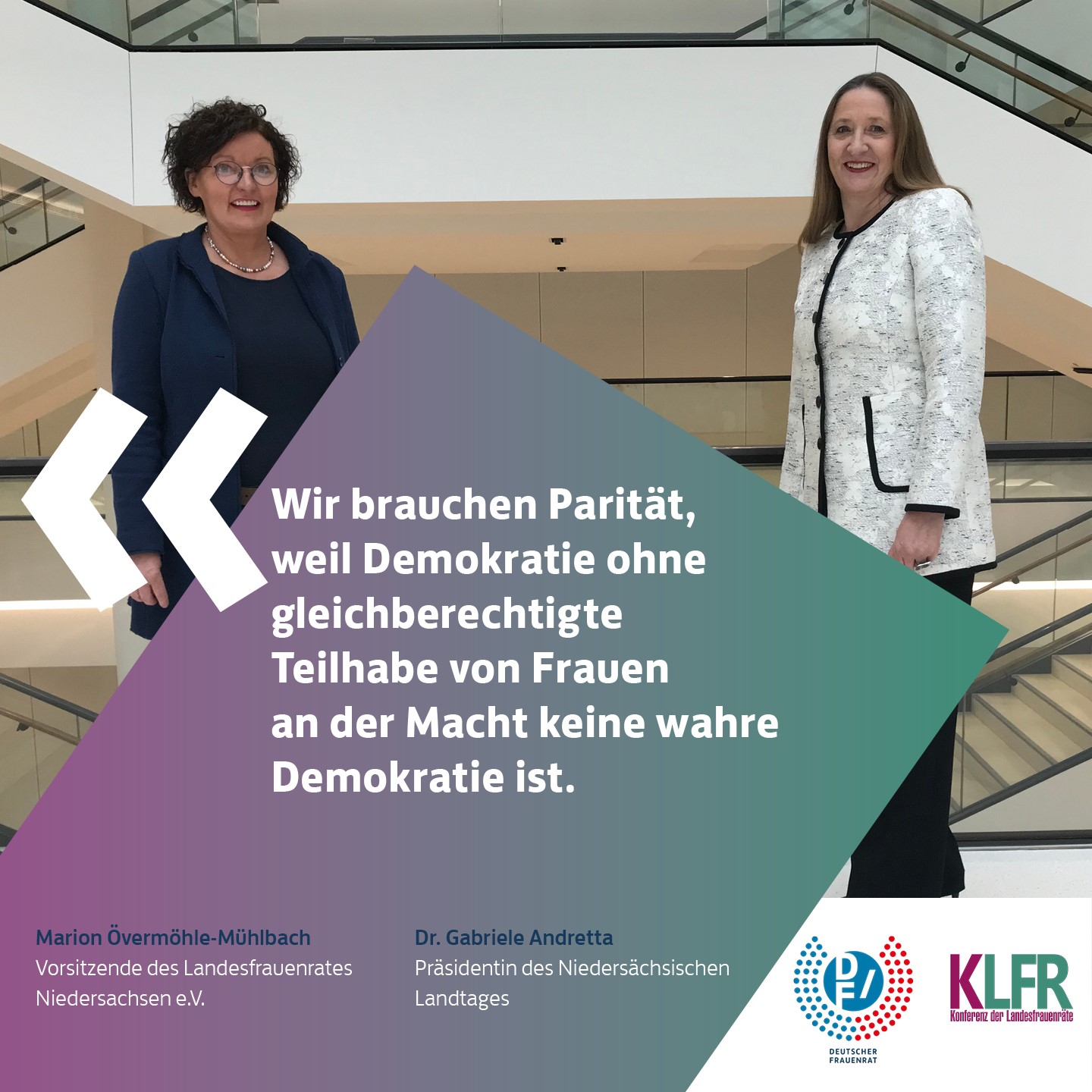 Marion Oevermoehle-Muehlbach, Vorsitzende des Landesfrauenrates Niedersachsen e.V. & Dr. Gabriele Andretta, Praesidentin des Niedersaechsischen Landtages: Wir brauchen Paritaet, weil Demokratie ohne gleichberechtigte Teilhabe von Frauen an der Macht keine wahre Demokratie ist.