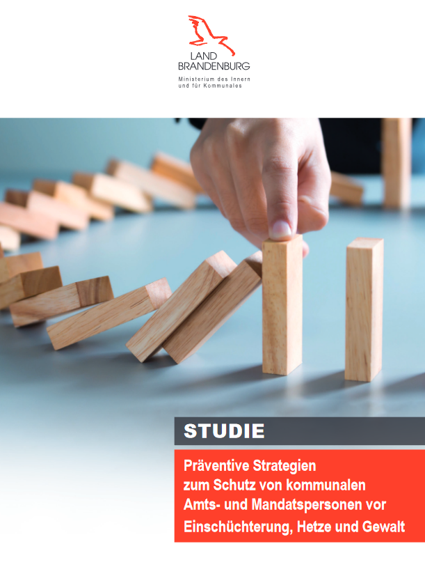 STUDIE des Ministerium des Innern und für Kommunales des Landes Brandenburg. Präventive Strategien zum Schutz von kommunalen Amts- und Mandatspersonen vor Einschüchterung, Hetzte und Gewalt